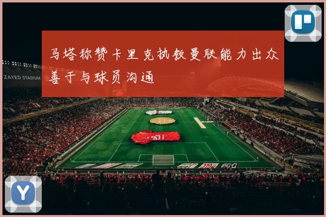 马塔称赞卡里克执教曼联能力出众善于与球员沟通