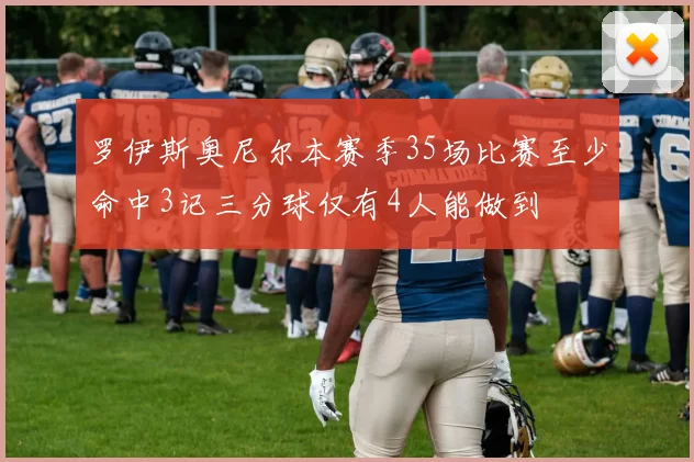 罗伊斯奥尼尔本赛季35场比赛至少命中3记三分球仅有4人能做到
